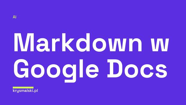 Tekst na miniaturce informujący o natywnej obsłudze plików Markdown w Google Docs i Drive oraz ich wpływie na pracę z AI.